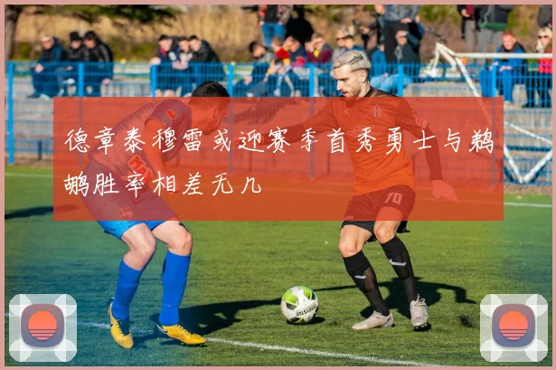 德章泰穆雷或迎赛季首秀勇士与鹈鹕胜率相差无几