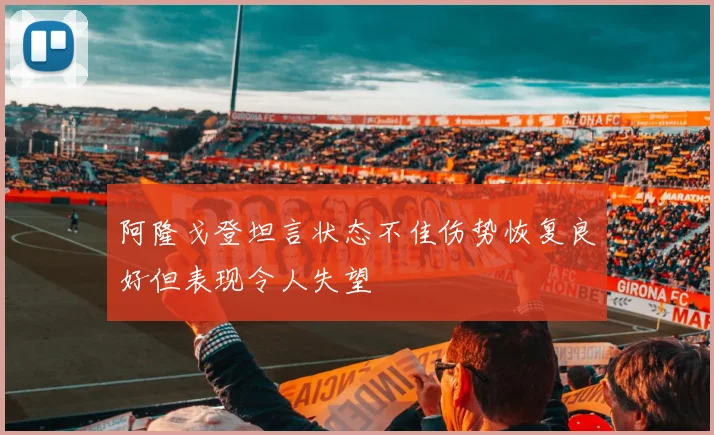 阿隆戈登坦言状态不佳伤势恢复良好但表现令人失望