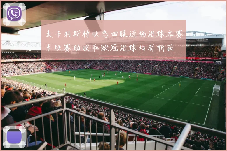 麦卡利斯特状态回暖连场进球本赛季联赛助攻和欧冠进球均有斩获