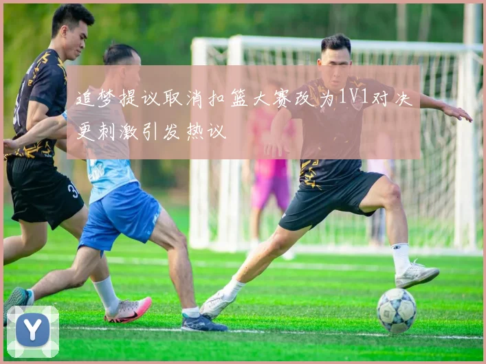 追梦提议取消扣篮大赛改为1V1对决更刺激引发热议